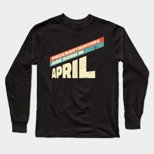 Procrastinators are born in April Long Sleeve T-Shirt